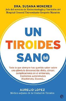 Un tiroides sano : todo lo que siempre has querido saber sobre una glándula desconocida : dieta, cáncer, complicaciones en el embarazo, trastornos autoinmunes