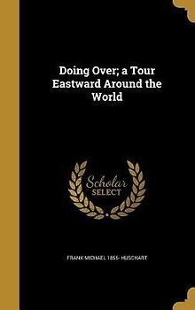Doing Over; a Tour Eastward Around the World