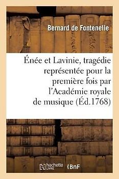 Énée Et Lavinie, Tragédie Représentée Pour La Première Fois Par l'Académie Royale de Musique