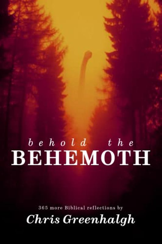 Behold The Behemoth: 365 more biblical reflections by Chris Greenhalgh