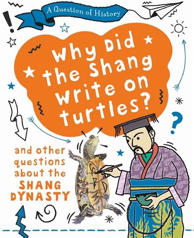 A Question of History: Why did the Shang write on turtles? And other questions about the Shang Dynasty