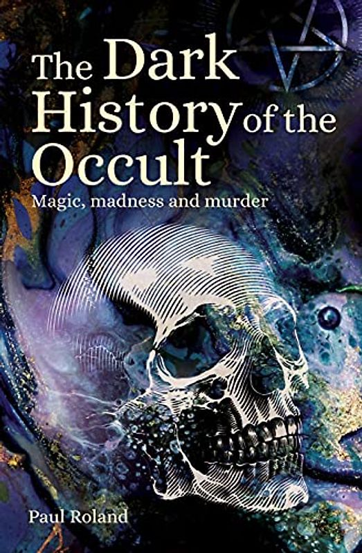 The Dark History of the Occult: Magic, Madness and Murder (Sirius Hidden Histories)