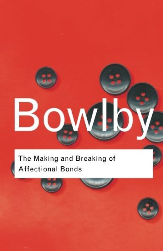 The Making and Breaking of Affectional Bonds (Routledge Classics) - John Bowlby