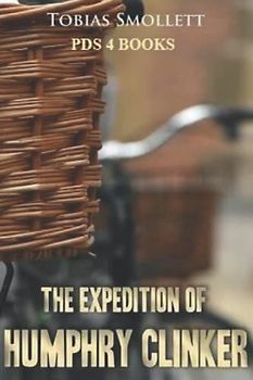The Expedition of Humphry Clinker: The Expedition of Humphry Clinker by Tobias Smollett