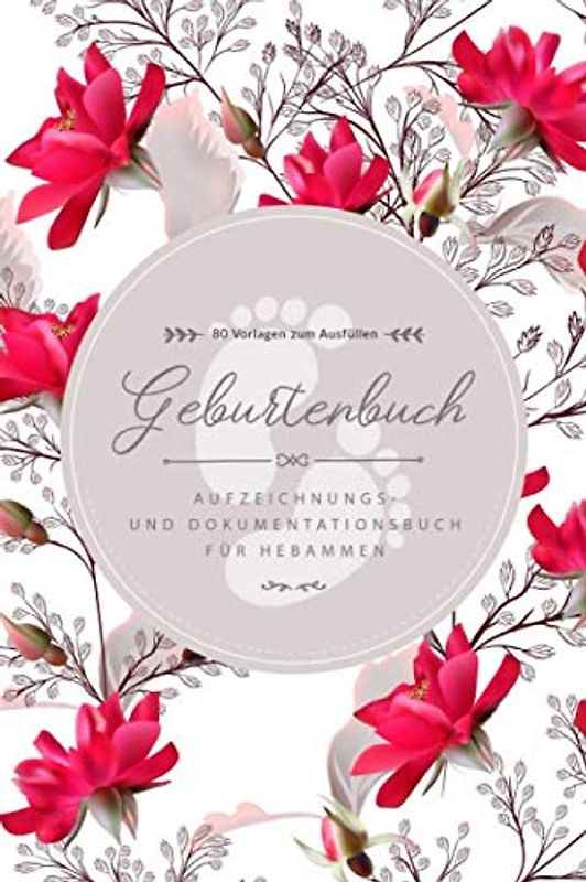 Geburtenbuch • Aufzeichnungs- und Dokumentationsbuch für Hebammen • 80 Vorlagen zum Ausfüllen: Ausführliches Geburtenbuch für Hebammen • handliches ... Din A5) • Platz für 80 Geburten • Rote Blumen