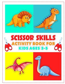 Scissor Skills Activity Book for Kids ages 3-5: Dinosaur Preschool Cut and Paste Coloring Workbook For kids