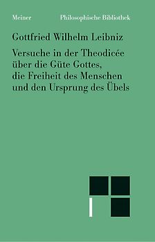 Philosophische Werke / Versuche in der Theodicée über die Güte Gottes, die Freiheit des Menschen und den Ursprung des Übels
