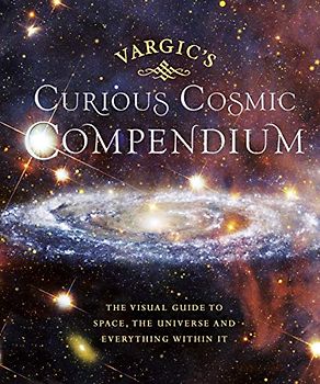 Vargic’s Curious Cosmic Compendium: Space, the Universe and Everything Within It