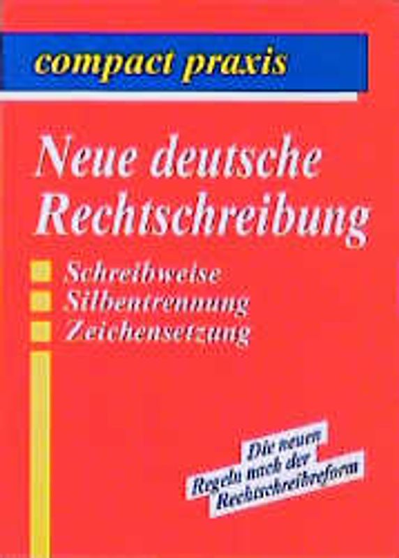 Neue deutsche Rechtschreibung. Schreibweise, Silbentrennung, Zeichensetzung
