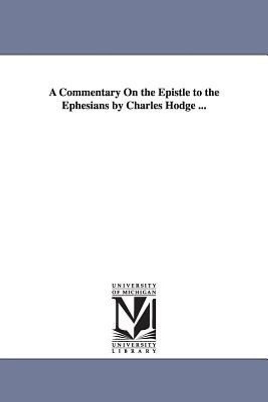 A Commentary On the Epistle to the Ephesians by Charles Hodge ...