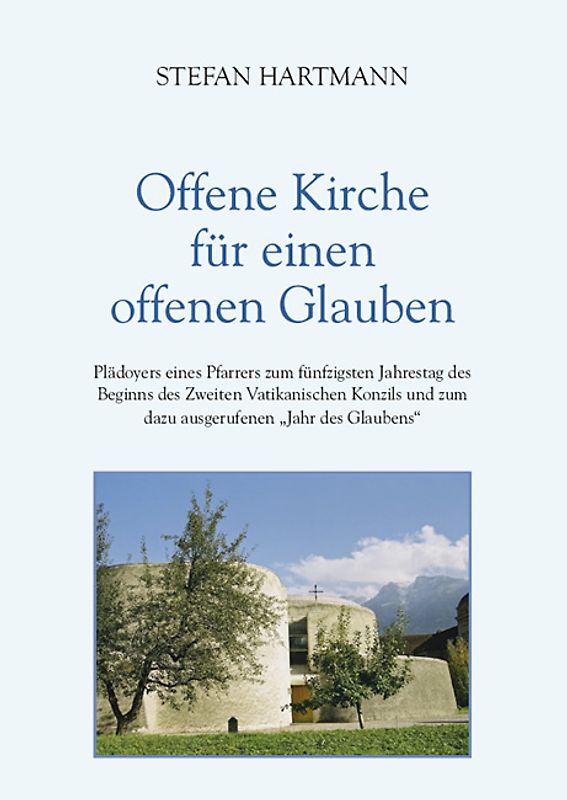 Offene Kirche für einen offenen Glauben. Plädoyers eines Pfarrers zum fünfzigsten Jahrestag des Beginns des Zweiten Vatikanischen Konzils und zum dazu ausgerufenen „Jahr des Glaubens“