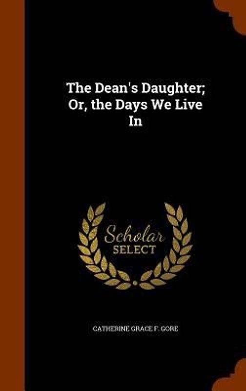 The Dean's Daughter; Or, the Days We Live In