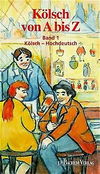 Kölsch von A - Z. Ein Handwörterbuch für Eingeborene, Zugezogene und Durchreisende