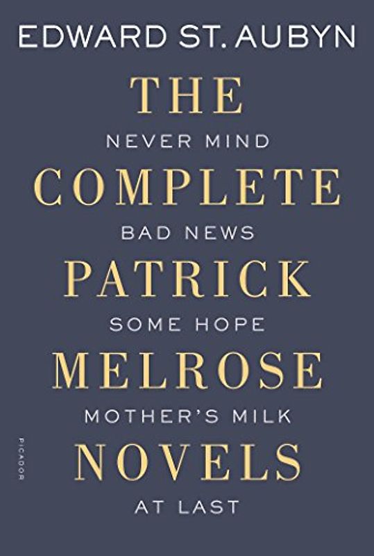 The Complete Patrick Melrose Novels: Never Mind, Bad News, Some Hope, Mother's Milk, and at Last - St Aubyn, Edward