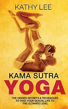 Kama Sutra Yoga: The Hidden Secrets & Techniques to take your sexual life to the ultimate level (Color Images,Sexual positions,Hot Tantric Sex, Tantra Yoga,and Kamasultra Yoga)