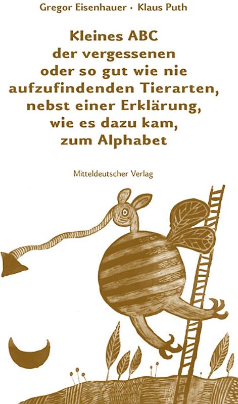 Kleines ABC der vergessenen oder so gut wie nie aufzufindenden Tierarten, nebst einer Erklärung, wie es dazu kam, zum Alphabet