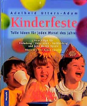 Kinderfeste durch das Jahr. Tolle Ideen für jeden Monat des Jahres. Vorschläge für Einladung, Dekoration, Verkleidung und jede Menge Spiele