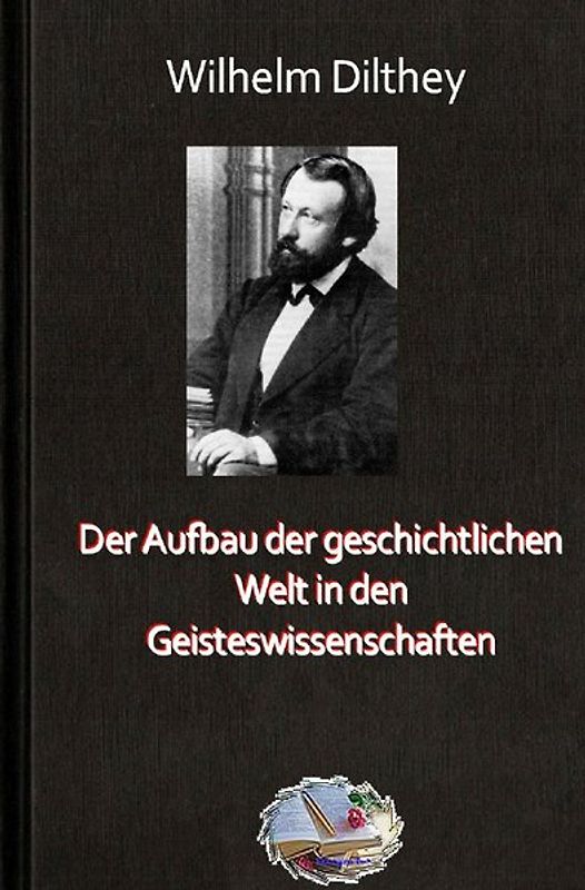 Die philosophische Reihe / Der Aufbau der geschichtlichen Welt in den Geisteswissenschaften