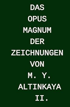 Das OPUS MAGNUM der ZEICHNUNGEN von M. Y. ALTINKAYA II.