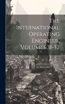 The International Operating Engineer, Volumes 31-32