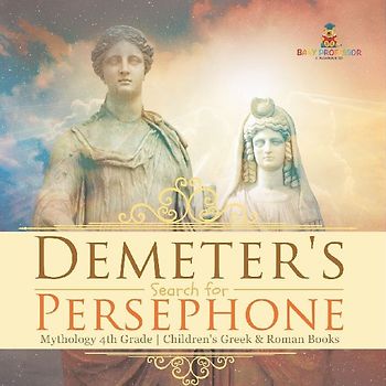Demeter's Search for Persephone - Mythology 4th Grade | Children's Greek & Roman Books