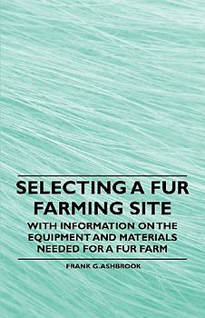 Selecting a Fur Farming Site - With Information on the Equipment and Materials Needed for a Fur Farm