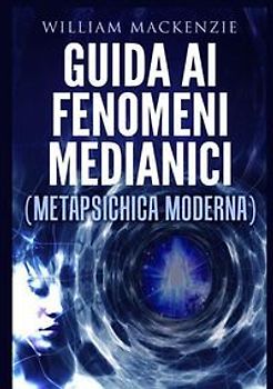 Guida ai fenomeni medianici. Metapsichica moderna