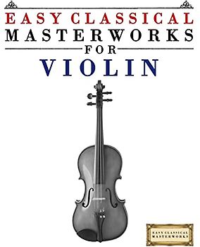 Easy Classical Masterworks for Violin: Music of Bach, Beethoven, Brahms, Handel, Haydn, Mozart, Schubert, Tchaikovsky, Vivaldi and Wagner