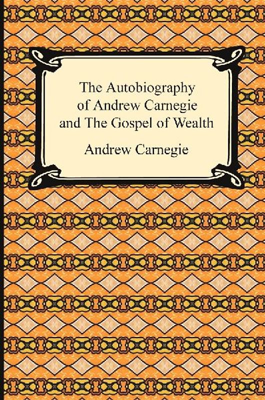 The Autobiography of Andrew Carnegie and The Gospel of Wealth