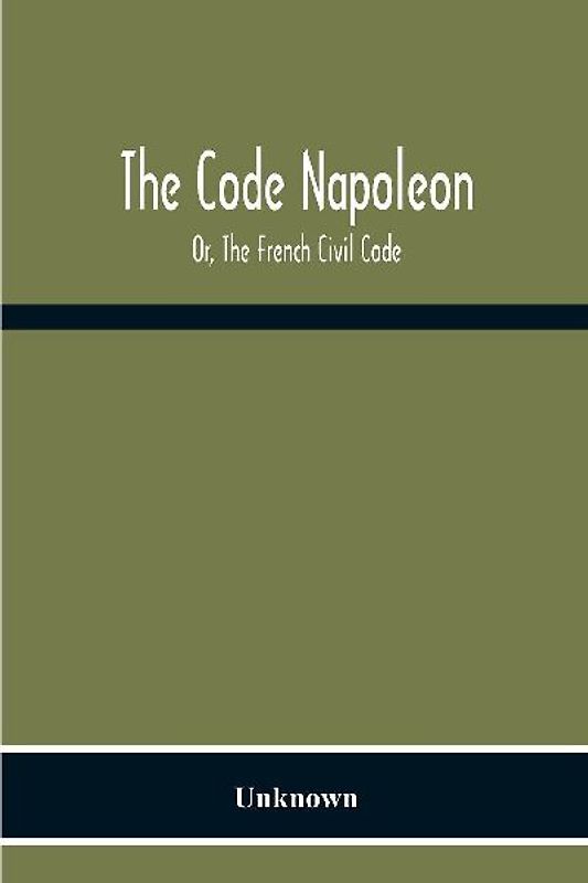 The Code Napoleon; Or, The French Civil Code