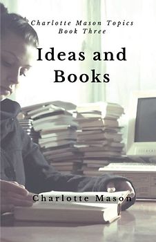 Ideas and Books: The Means of Education (Charlotte Mason Topics, Band 3)