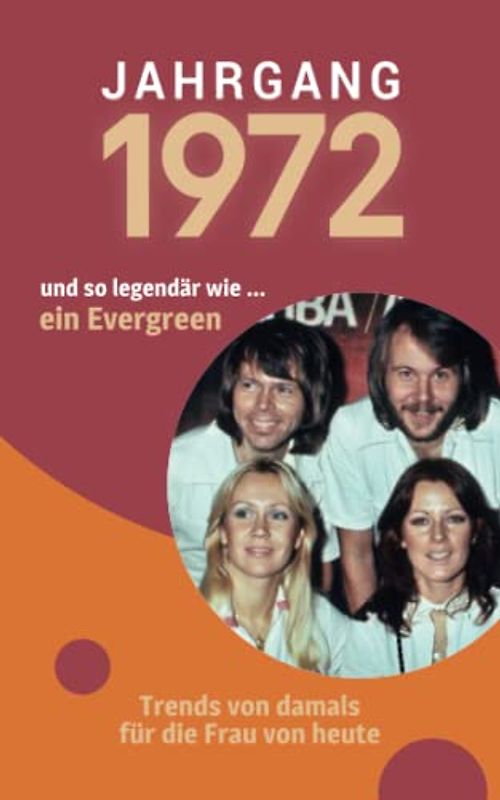 Jahrgang 1972 und so legendär wie ... ein Evergreen: Das Geschenkbuch für Frauen zum 50. Geburtstag
