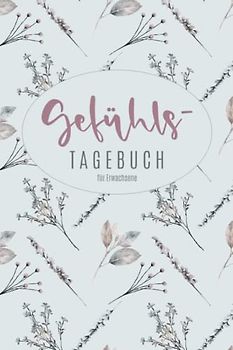 Gefühlstagebuch für Erwachsene: Stimmungstagebuch zur Selbsthilfe gegen Depression, Burnout, Stress, Das 6 Minuten Tagebuch zum Ausfüllen und die Seele heilen