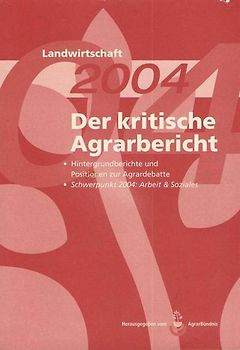 Landwirtschaft - Der kritische Agrarbericht. Daten, Berichte, Hintergründe,... / Der kritische Agrarbericht 2004