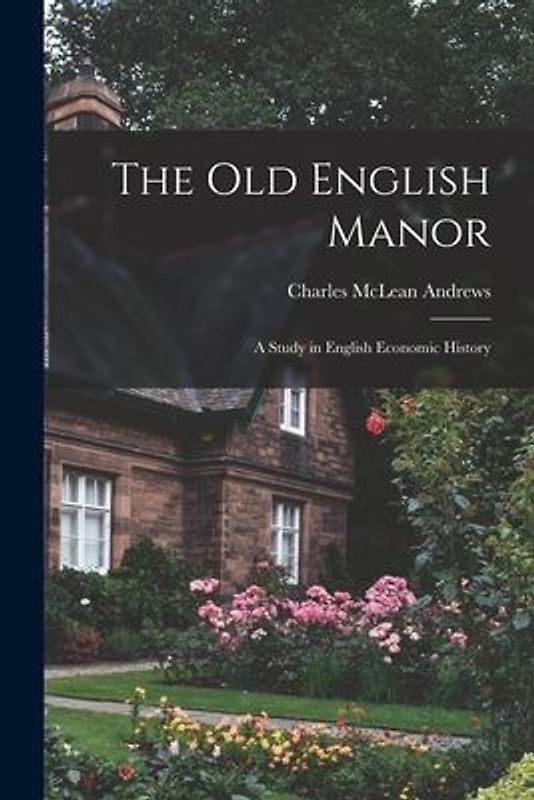 The Old English Manor: A Study in English Economic History