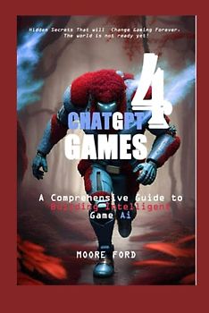ChatGPT 4 Games: A Comprehensive Guide to Building Intelligent Game Ai