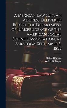 A Mexican law Suit. An Address Delivered Before the Department of Jurisprudence of the American Social Science Association, at Saratoga, September 5,