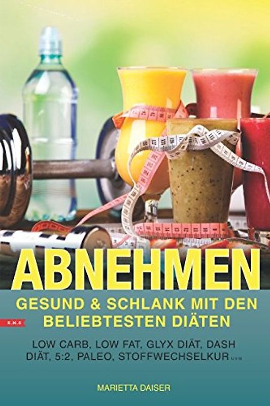 ABNEHMEN Gesund & Schlank mit den beliebtesten Diäten Low Carb, Low Fat, Glyx Diät, DASH Diät, 5:2, Paleo, Stoffwechselkur uvm