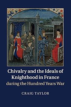 Chivalry and the Ideals of Knighthood in France during the Hundred Years War