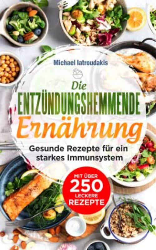 Entzündungshemmende Ernährung: Gesunde und einfache Rezepte für ein starkes Immunsystem - entzündungshemmende Ernährung kann so leicht sein - mit vielen BONUS-Rezepte!