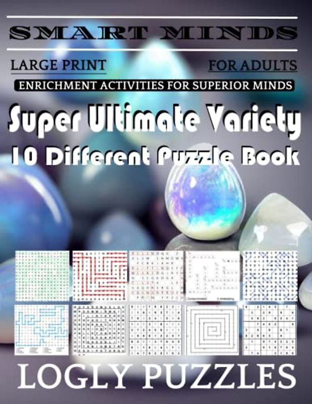 Smart Minds -Variety 10 Different Puzzle Book For Adults: Ultimate Variety Puzzles Large-Print Word Search, Word Maze .Word Spiral ,Word Angles, ... Crossword And Sudoku Easy , Medium And Hard