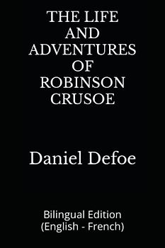 THE LIFE AND ADVENTURES OF ROBINSON CRUSOE: Bilingual Edition (English - French)