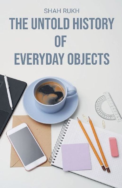 The Untold History of Everyday Objects