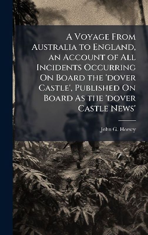 A Voyage From Australia to England, an Account of All Incidents Occurring On Board the 'dover Castle', Published On Board As the 'dover Castle News'