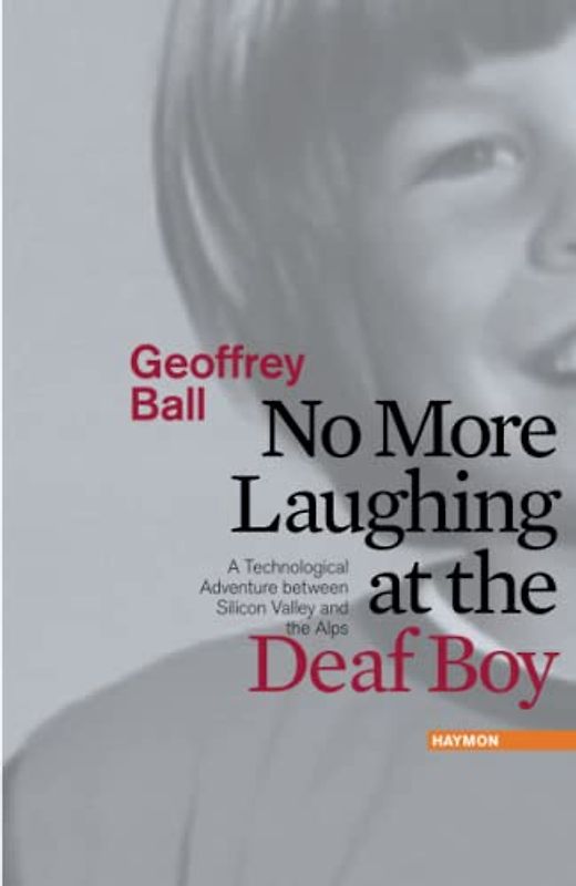 No More Laughing at the Deaf Boy: A Technological Adventure between Silicon Valley and the Alps
