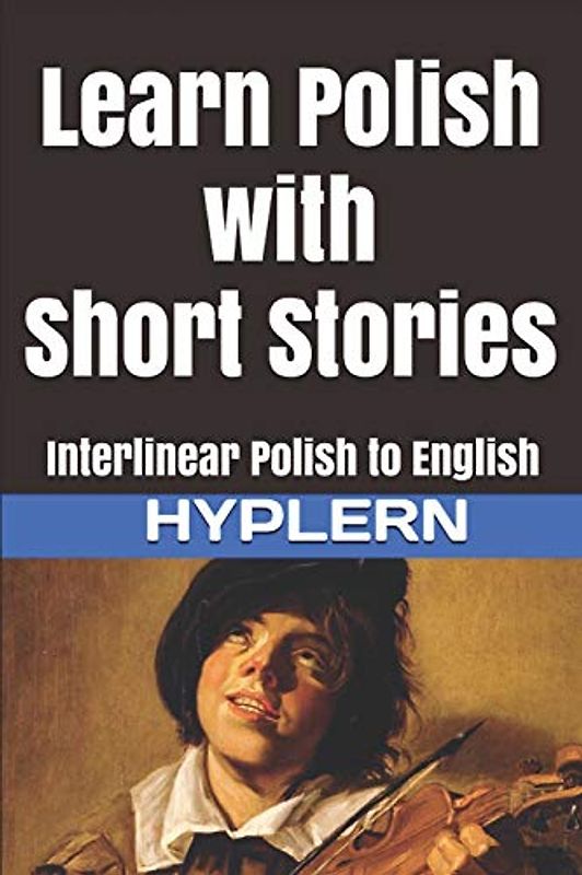 Learn Polish with Short Stories: Interlinear Polish to English (Learn Polish with Interlinear Stories for Beginners and Advanced Readers, Band 2)