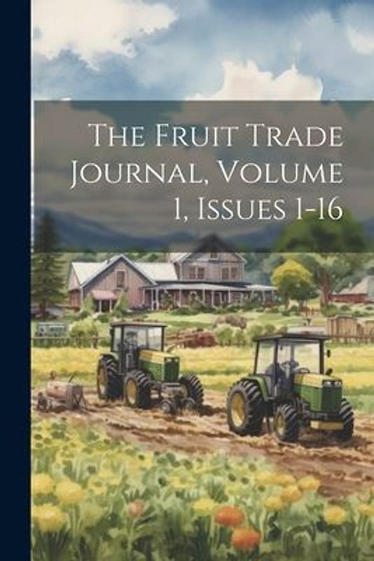 The Fruit Trade Journal, Volume 1, Issues 1-16