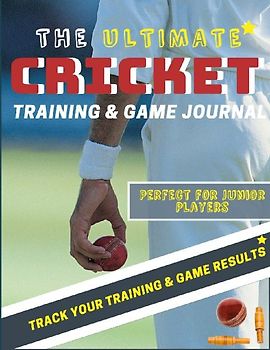 The Ultimate Cricket Training and Game Journal