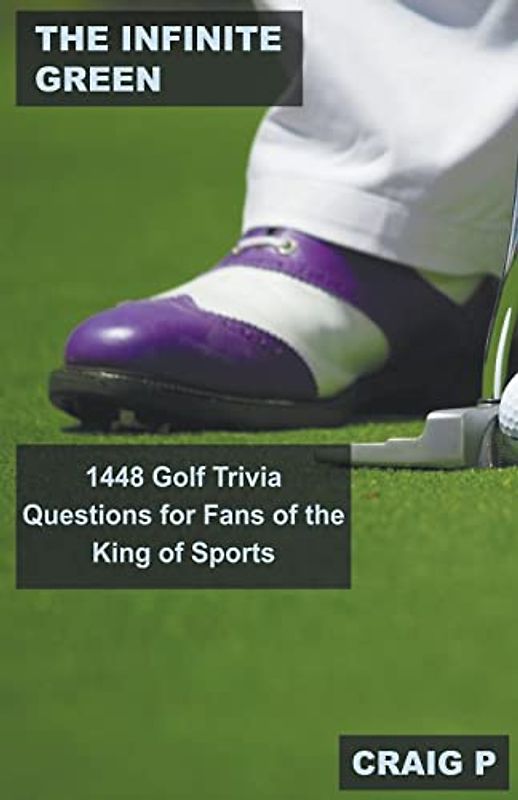 The Infinite Green: 1448 Golf Trivia Questions for Fans of the King of Sports (Golf Quiz Questions, Band 1)