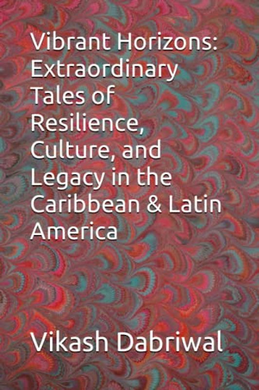 Vibrant Horizons: Extraordinary Tales of Resilience, Culture, and Legacy in the Caribbean & Latin America